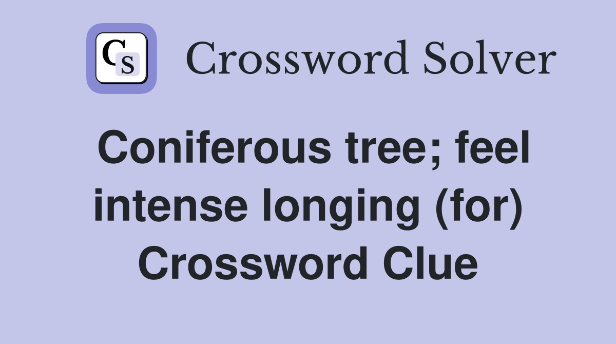 Coniferous tree; feel intense longing (for) Crossword Clue Answers